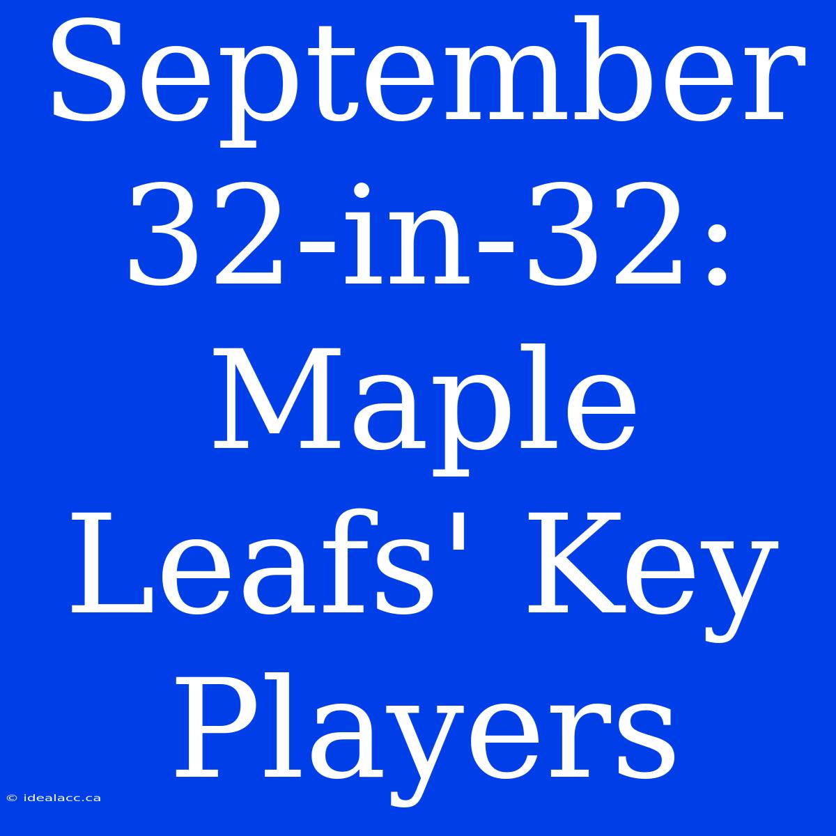 September 32-in-32: Maple Leafs' Key Players