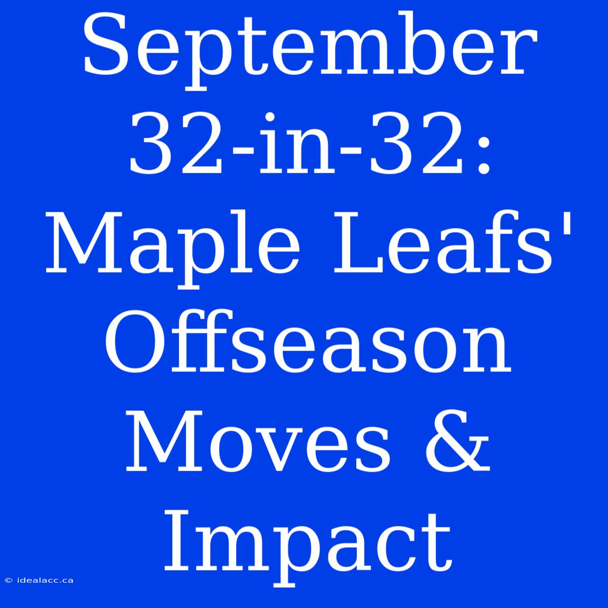 September 32-in-32: Maple Leafs' Offseason Moves & Impact 