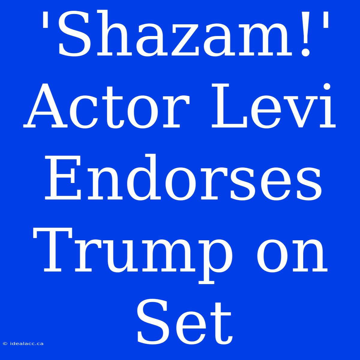 'Shazam!' Actor Levi Endorses Trump On Set