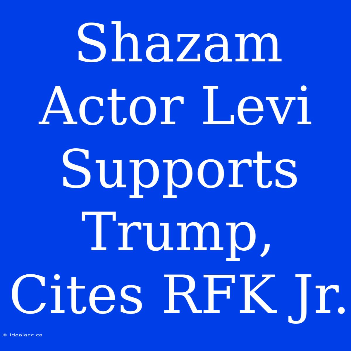 Shazam Actor Levi Supports Trump, Cites RFK Jr.