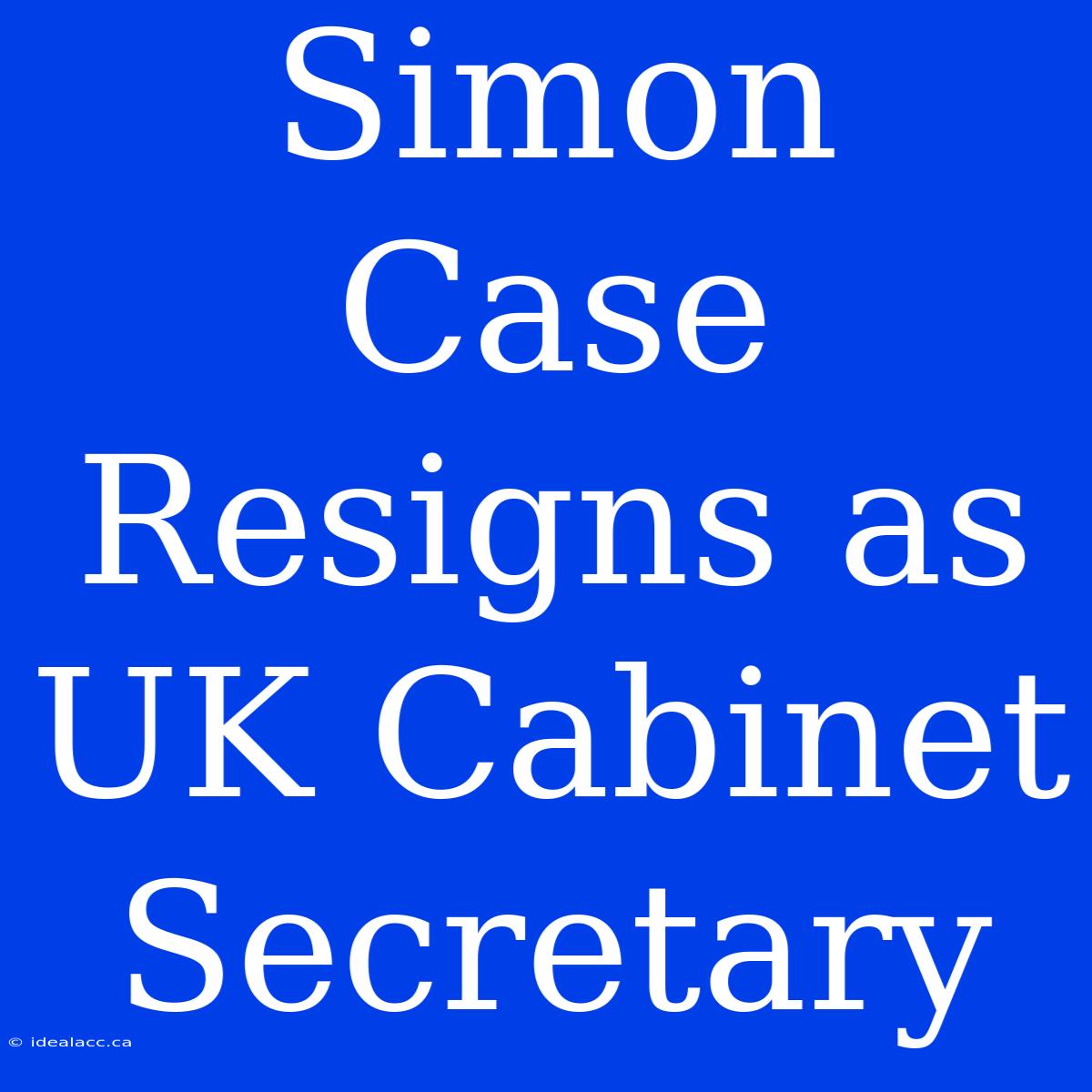 Simon Case Resigns As UK Cabinet Secretary