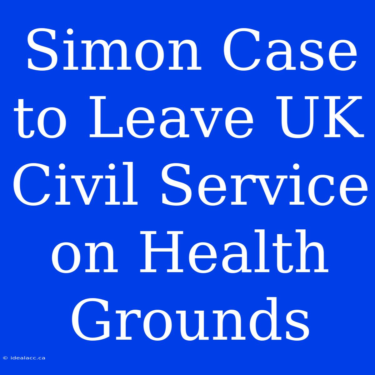 Simon Case To Leave UK Civil Service On Health Grounds