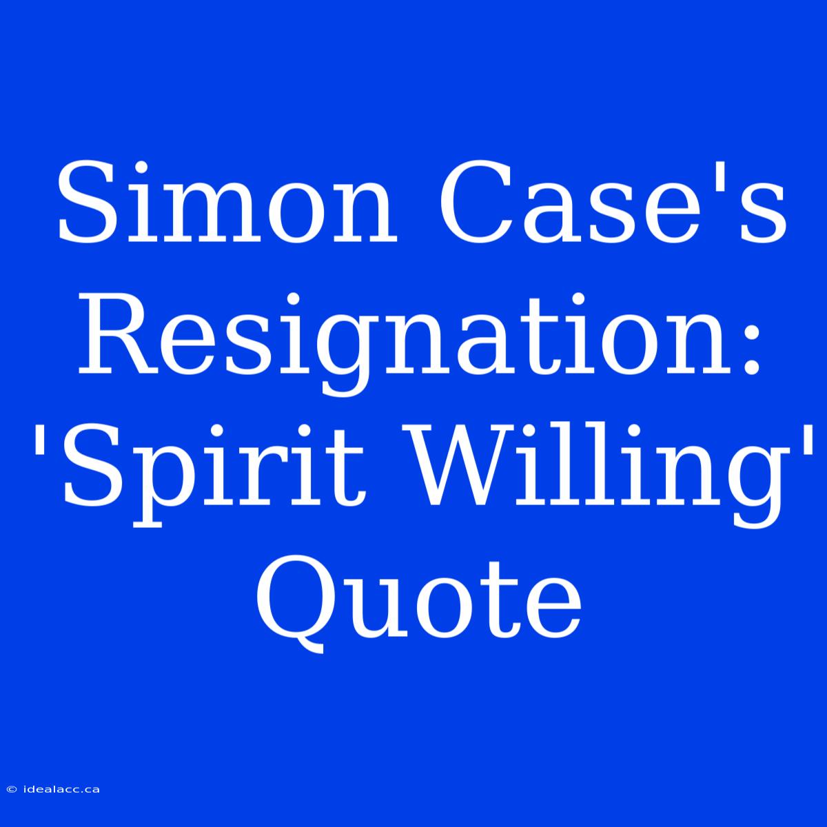 Simon Case's Resignation: 'Spirit Willing' Quote