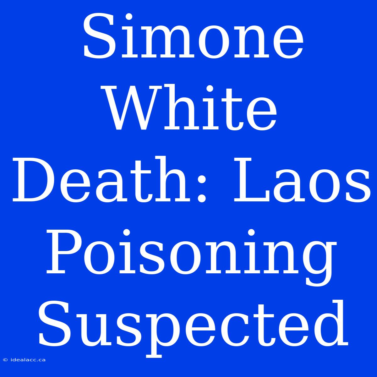 Simone White Death: Laos Poisoning Suspected