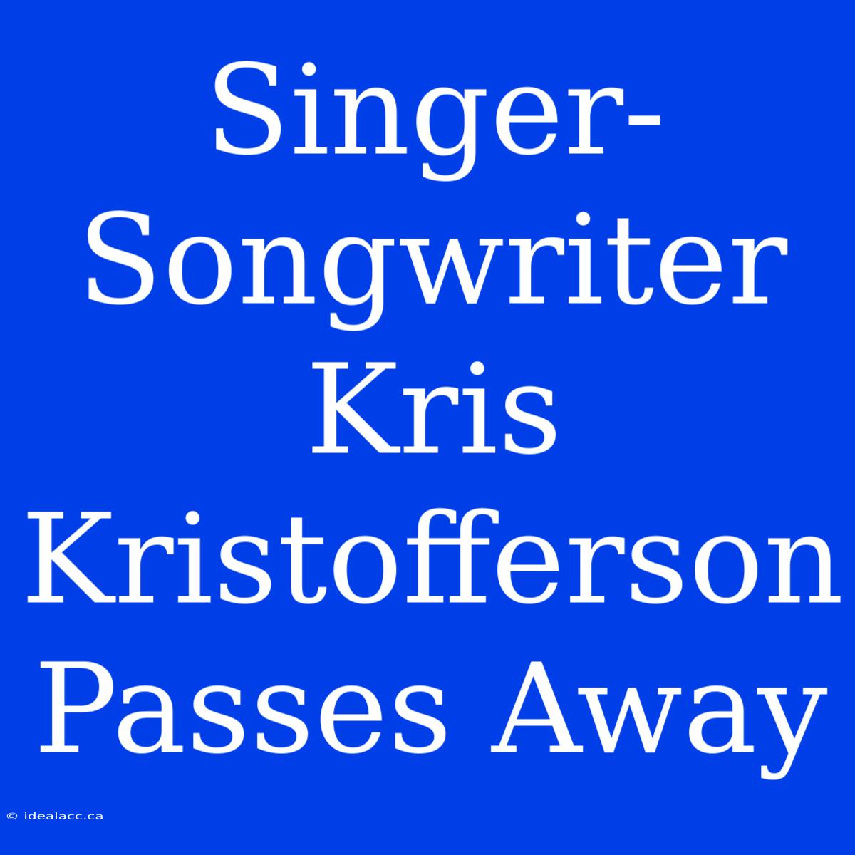 Singer-Songwriter Kris Kristofferson Passes Away