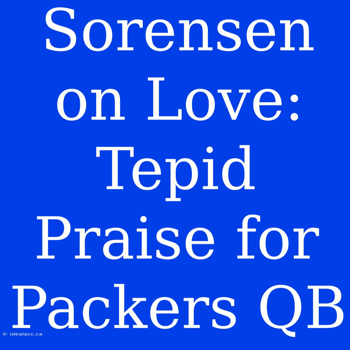 Sorensen On Love: Tepid Praise For Packers QB