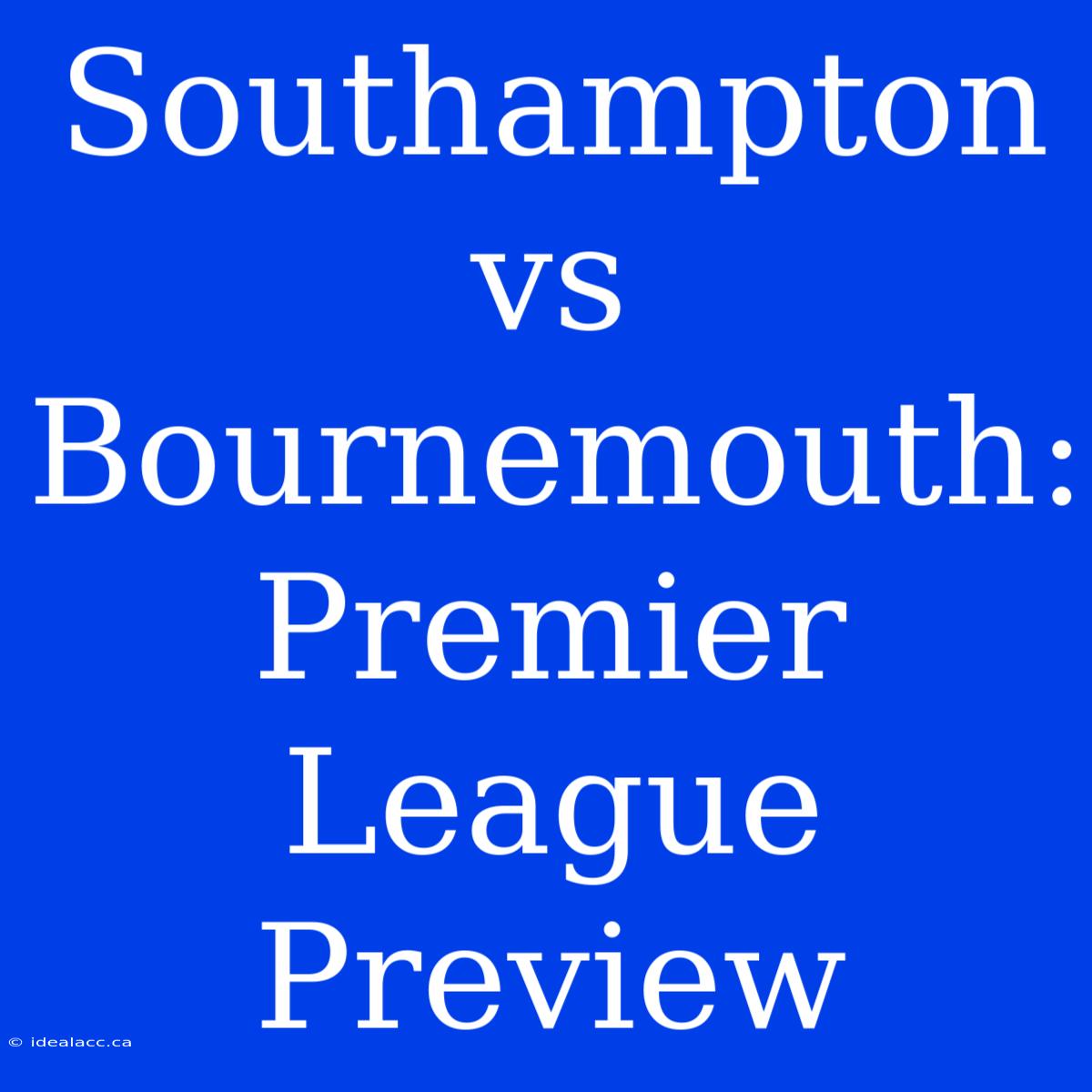 Southampton Vs Bournemouth: Premier League Preview