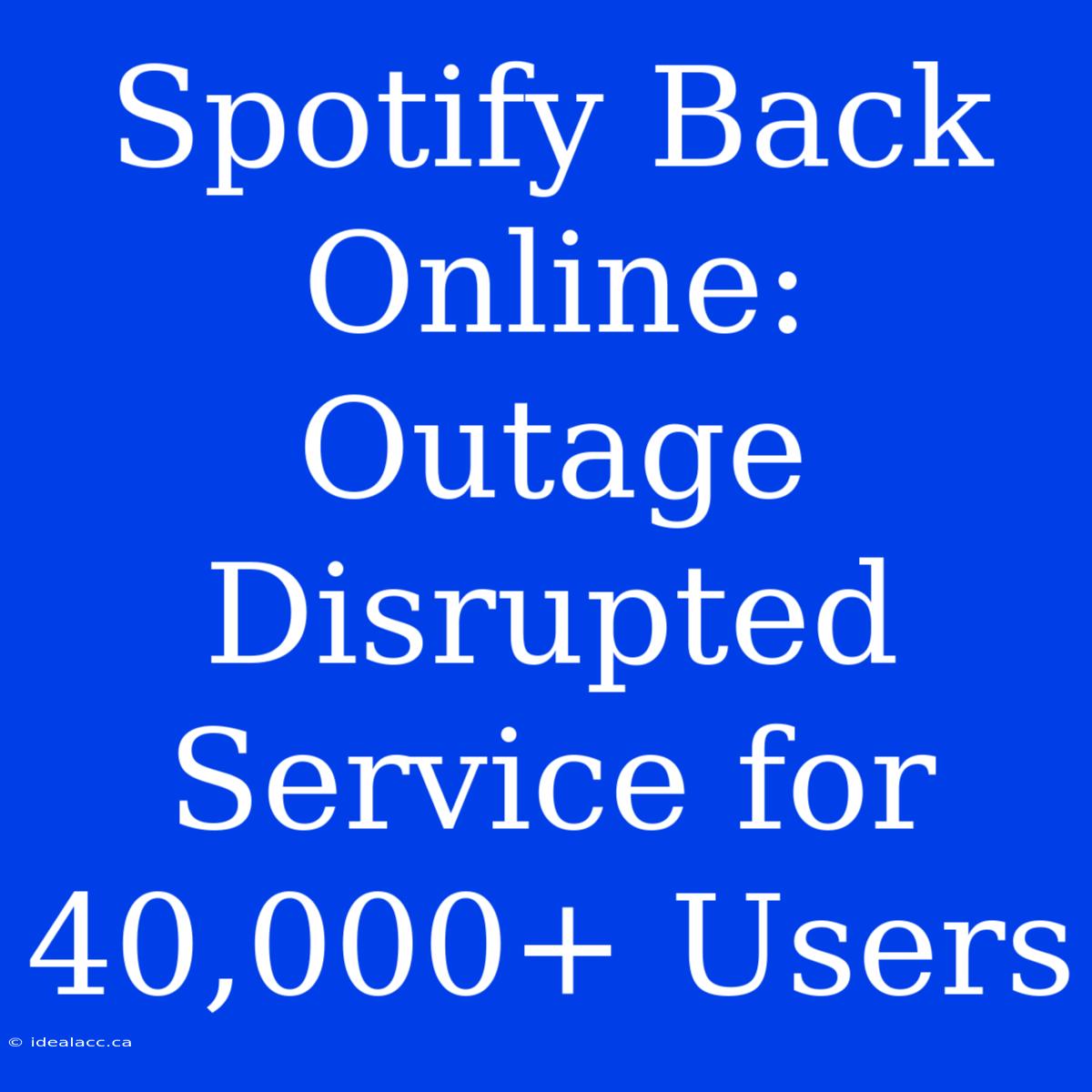 Spotify Back Online: Outage Disrupted Service For 40,000+ Users