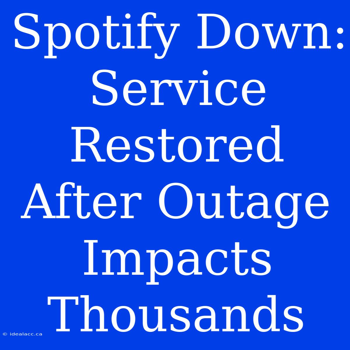 Spotify Down: Service Restored After Outage Impacts Thousands