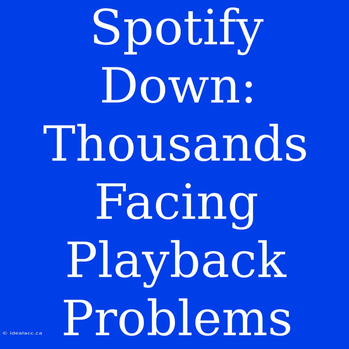 Spotify Down: Thousands Facing Playback Problems