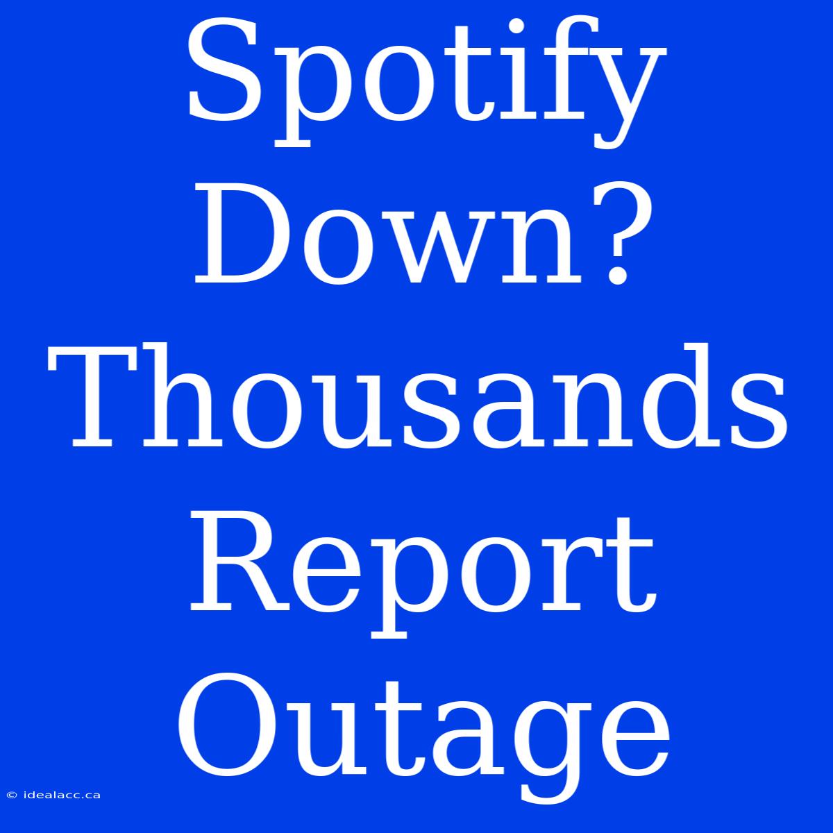 Spotify Down? Thousands Report Outage