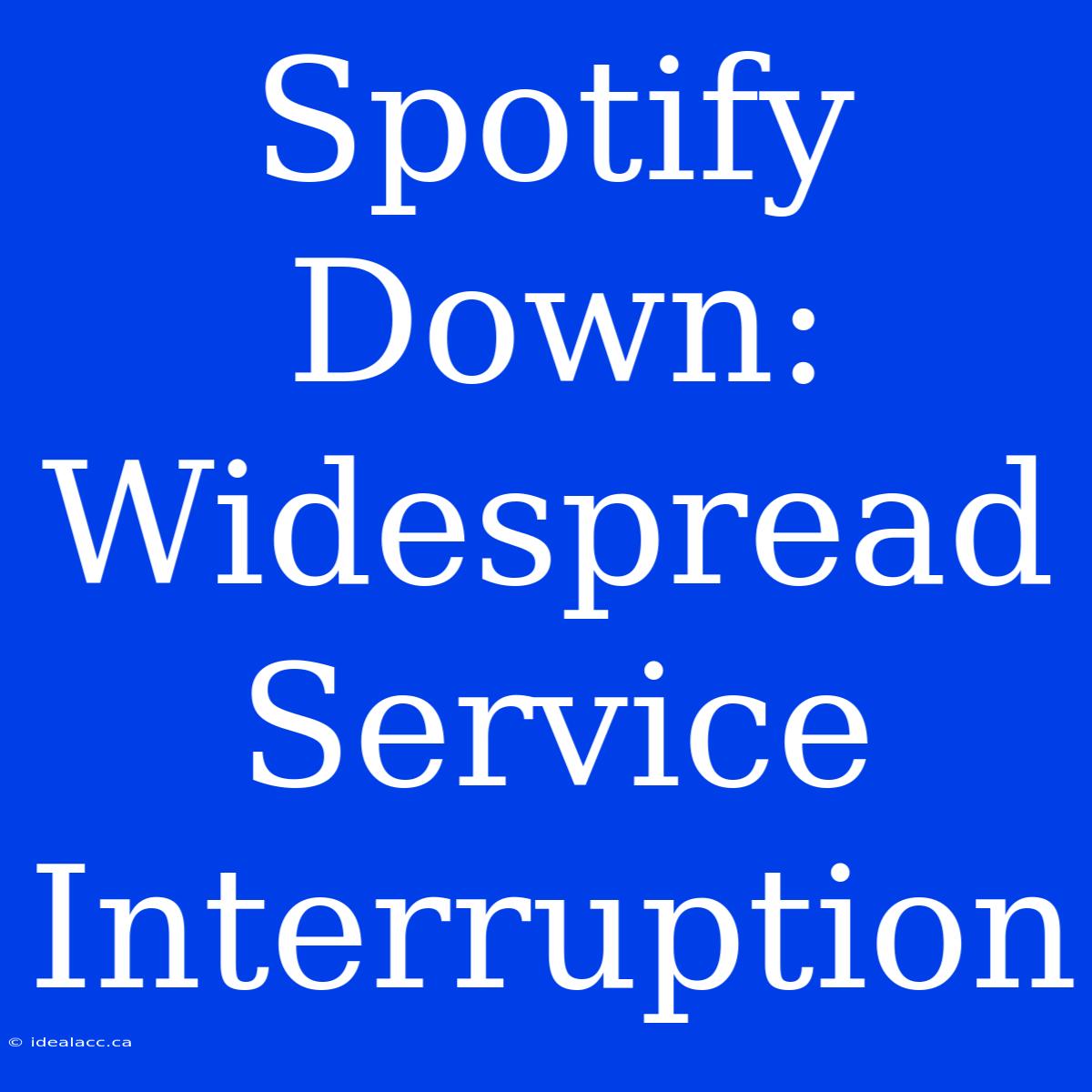 Spotify Down: Widespread Service Interruption 