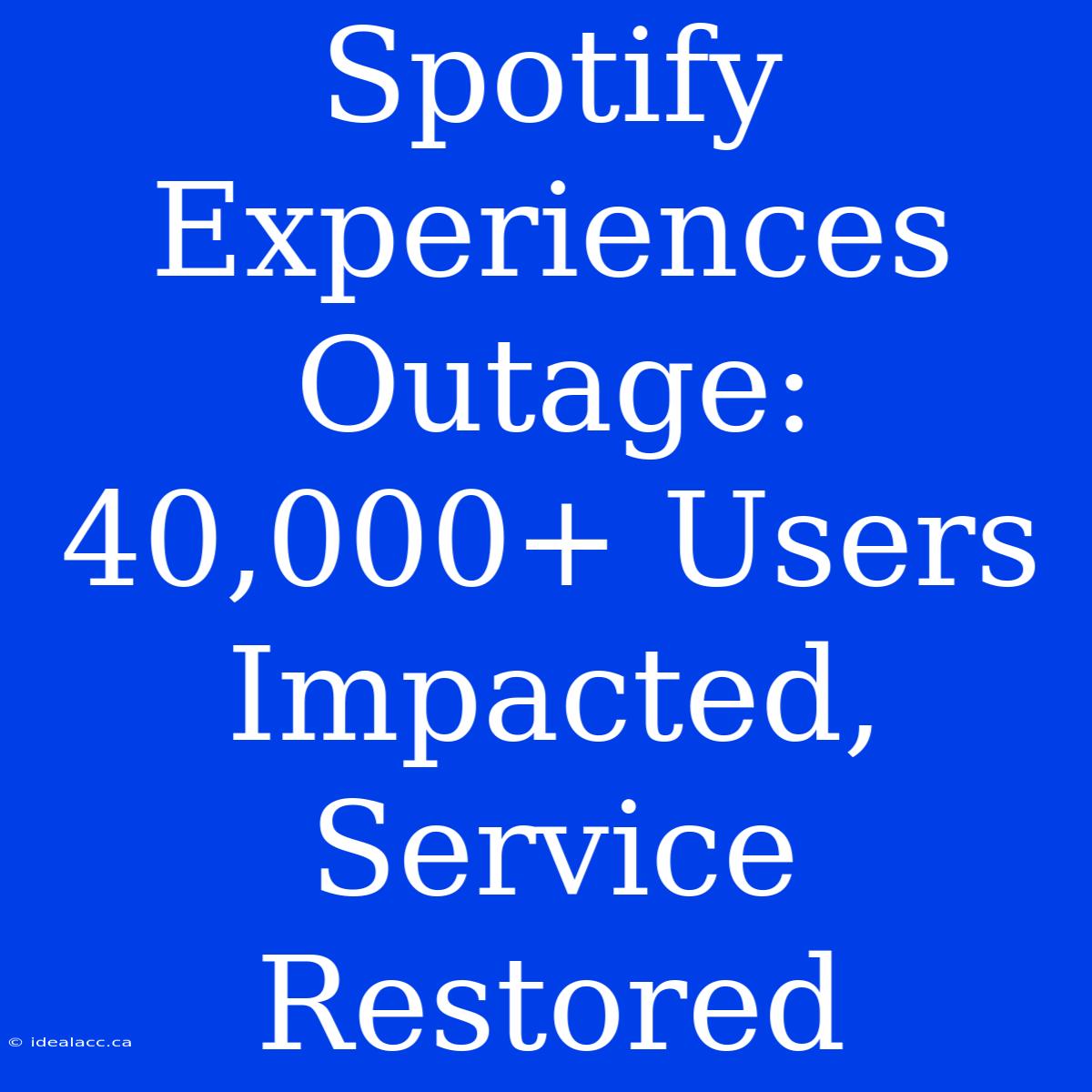 Spotify Experiences Outage: 40,000+ Users Impacted, Service Restored