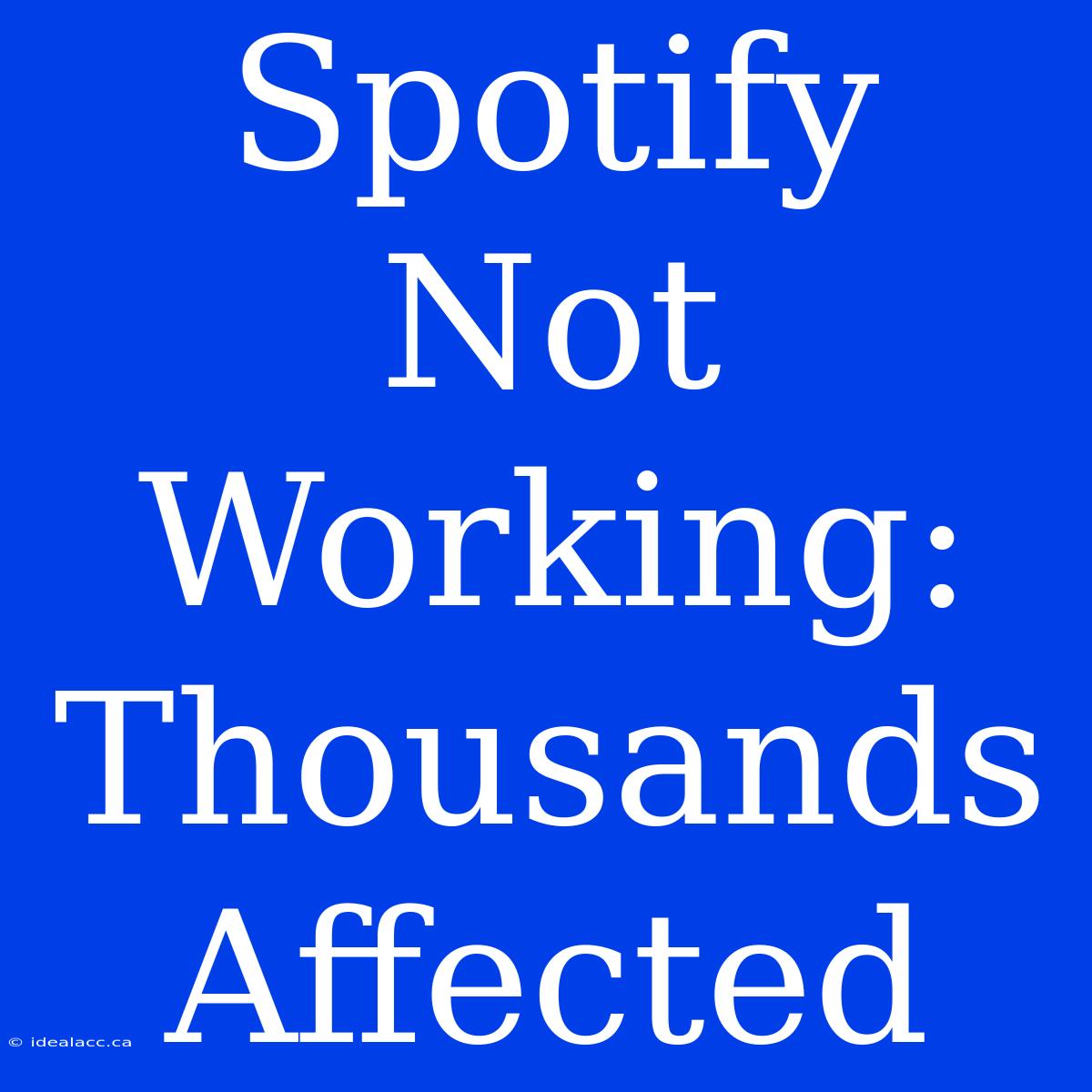 Spotify Not Working: Thousands Affected