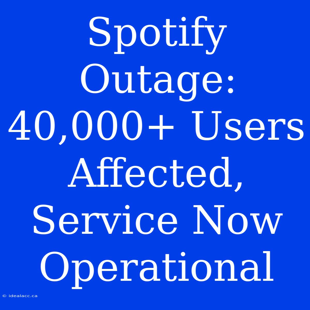 Spotify Outage: 40,000+ Users Affected, Service Now Operational