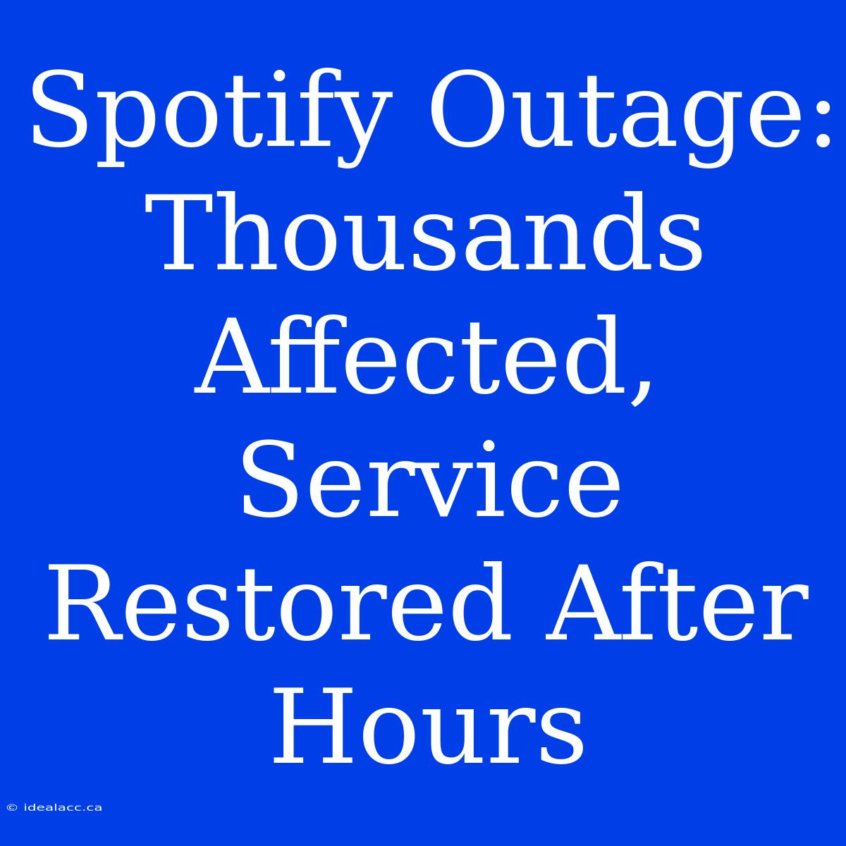 Spotify Outage: Thousands Affected, Service Restored After Hours