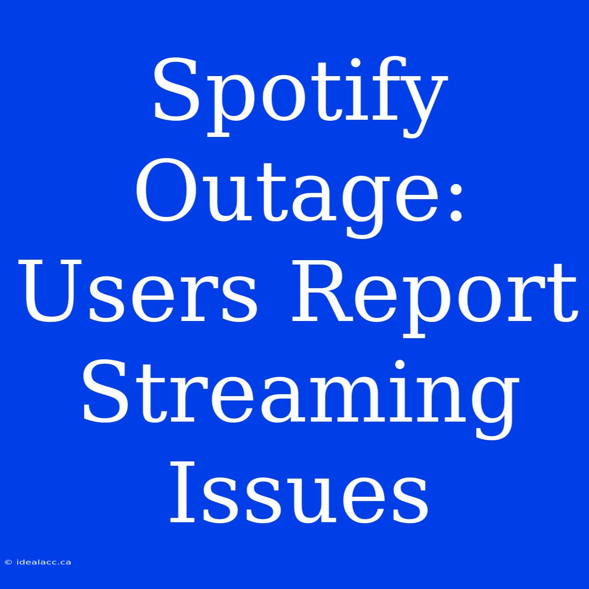 Spotify Outage: Users Report Streaming Issues