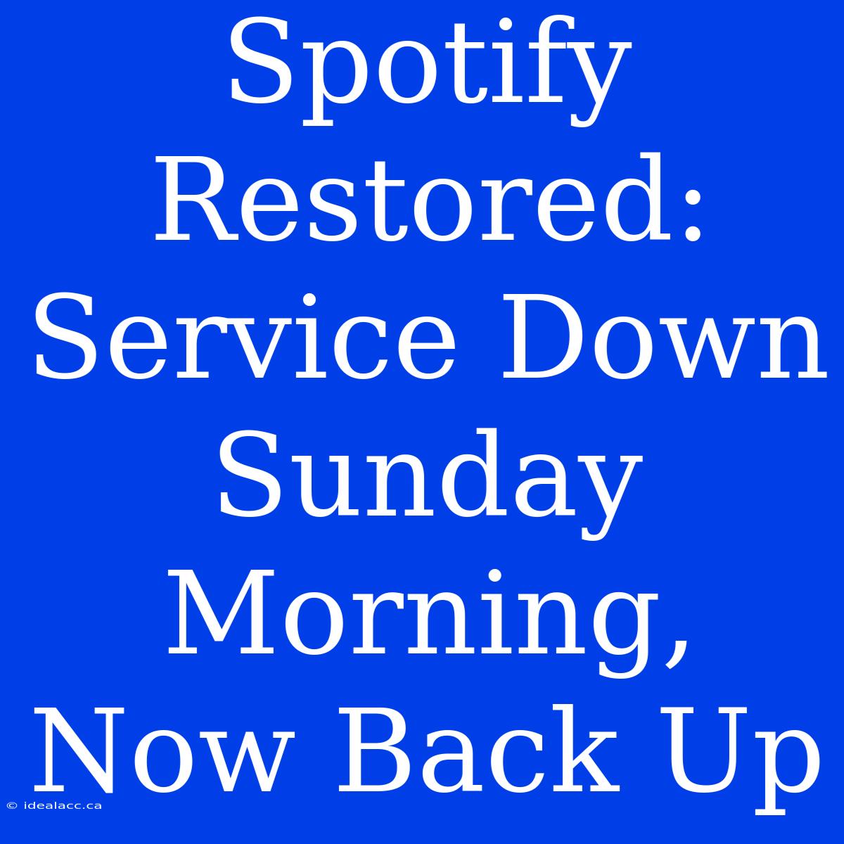 Spotify Restored: Service Down Sunday Morning, Now Back Up