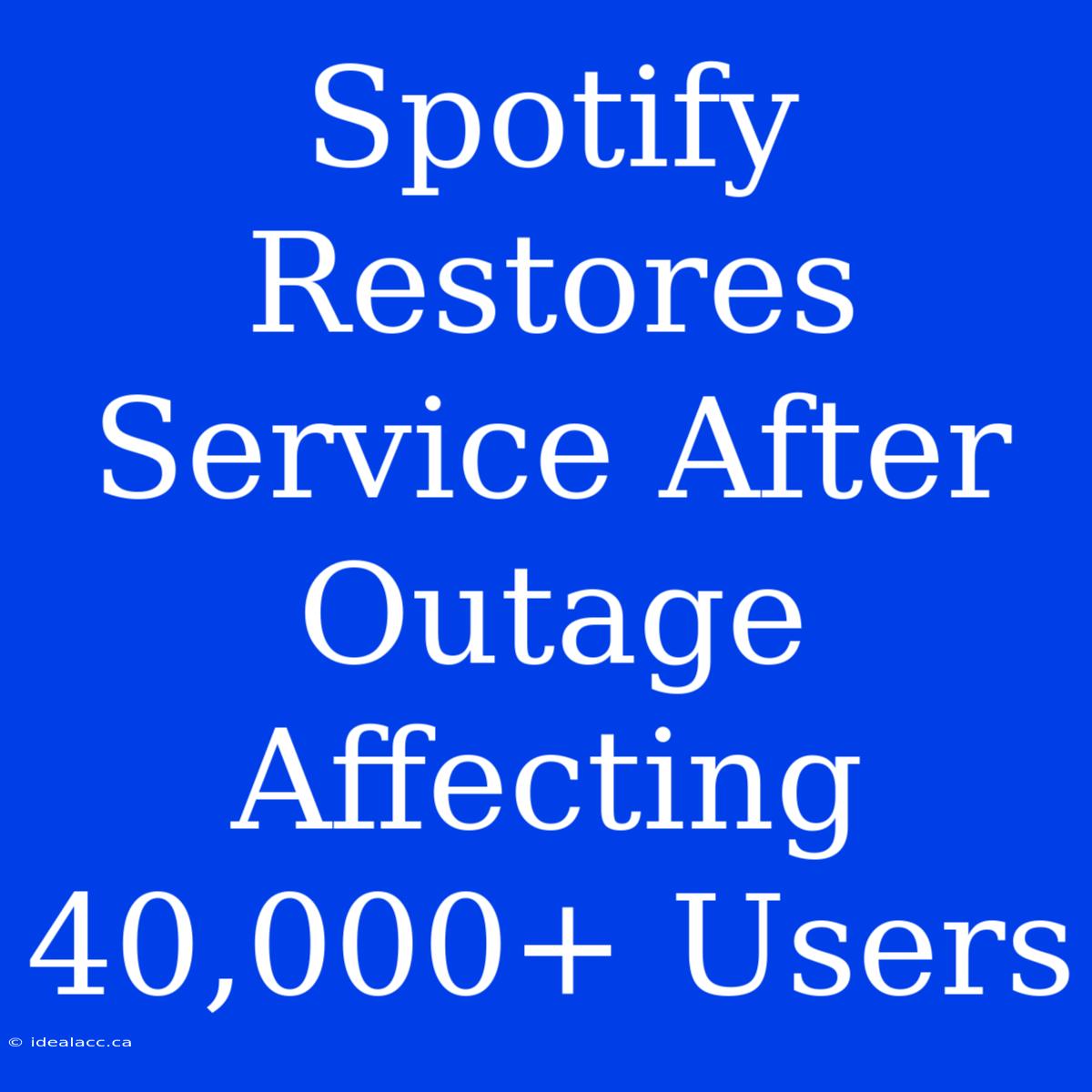 Spotify Restores Service After Outage Affecting 40,000+ Users