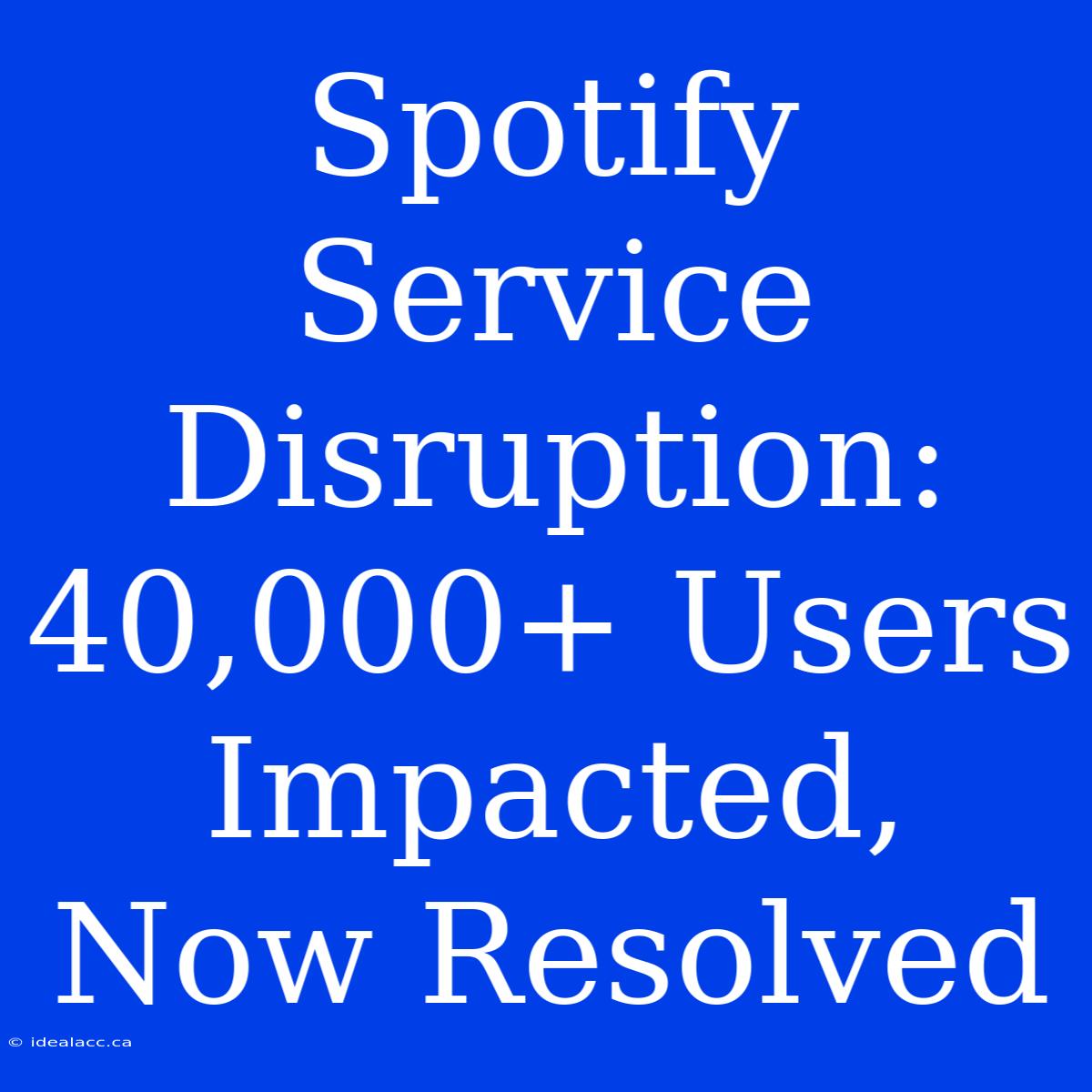 Spotify Service Disruption: 40,000+ Users Impacted, Now Resolved 