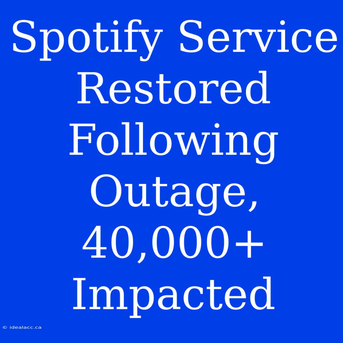 Spotify Service Restored Following Outage, 40,000+ Impacted