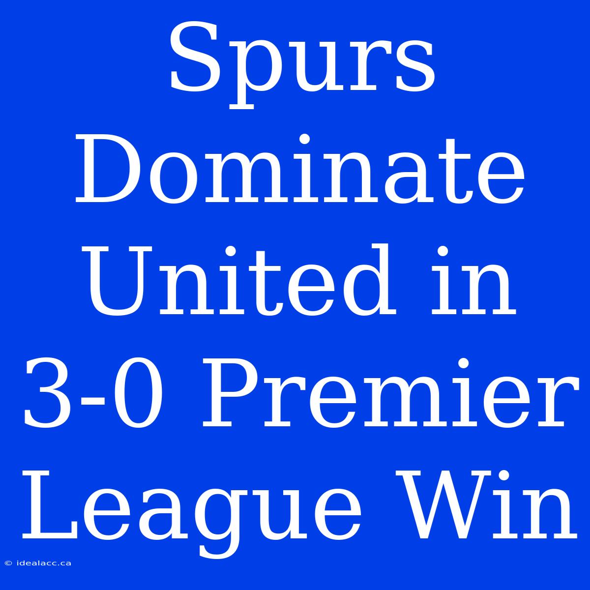 Spurs Dominate United In 3-0 Premier League Win