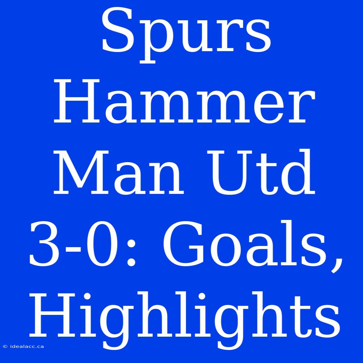 Spurs Hammer Man Utd 3-0: Goals, Highlights