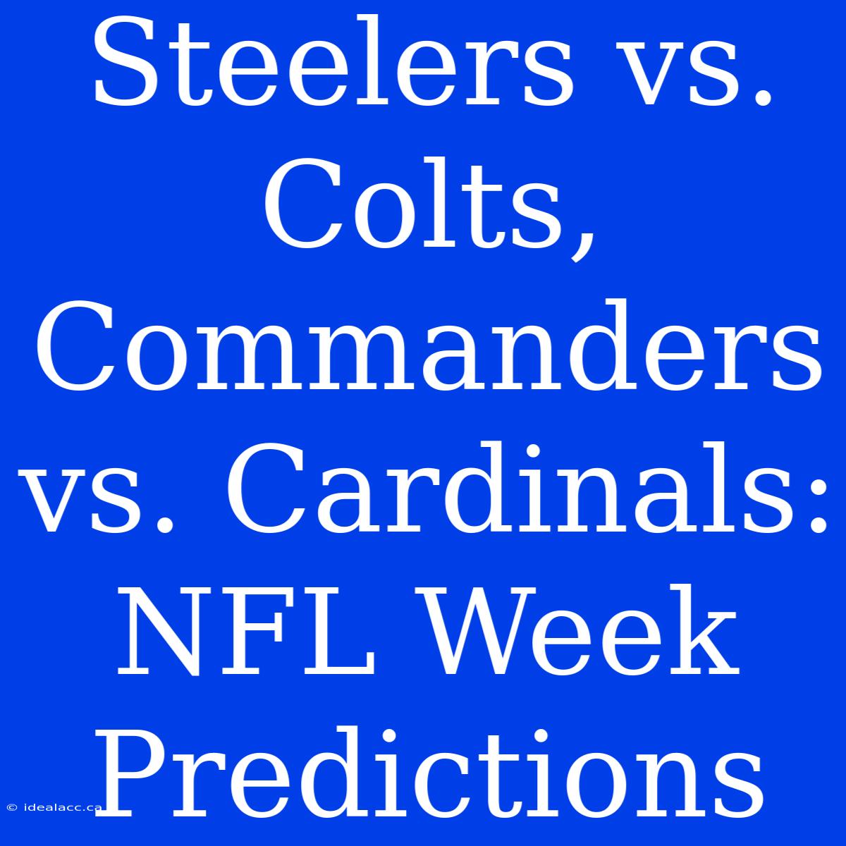 Steelers Vs. Colts, Commanders Vs. Cardinals: NFL Week Predictions