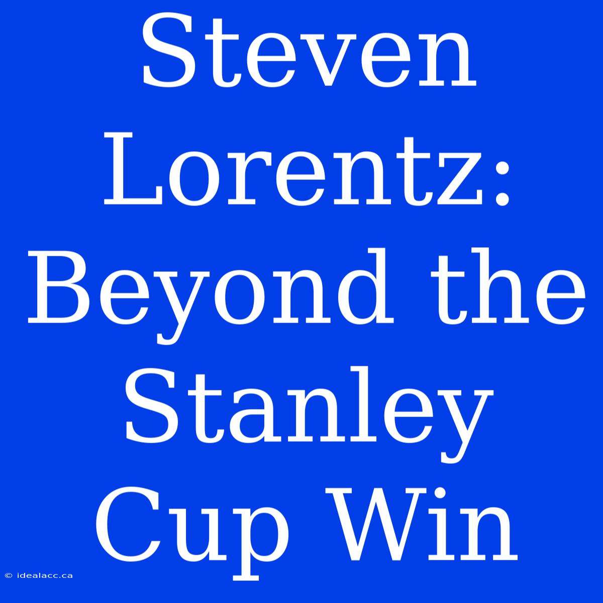 Steven Lorentz: Beyond The Stanley Cup Win