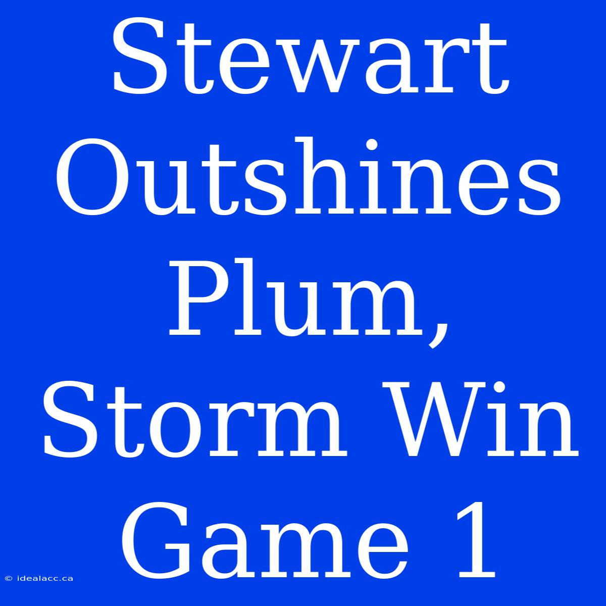 Stewart Outshines Plum, Storm Win Game 1