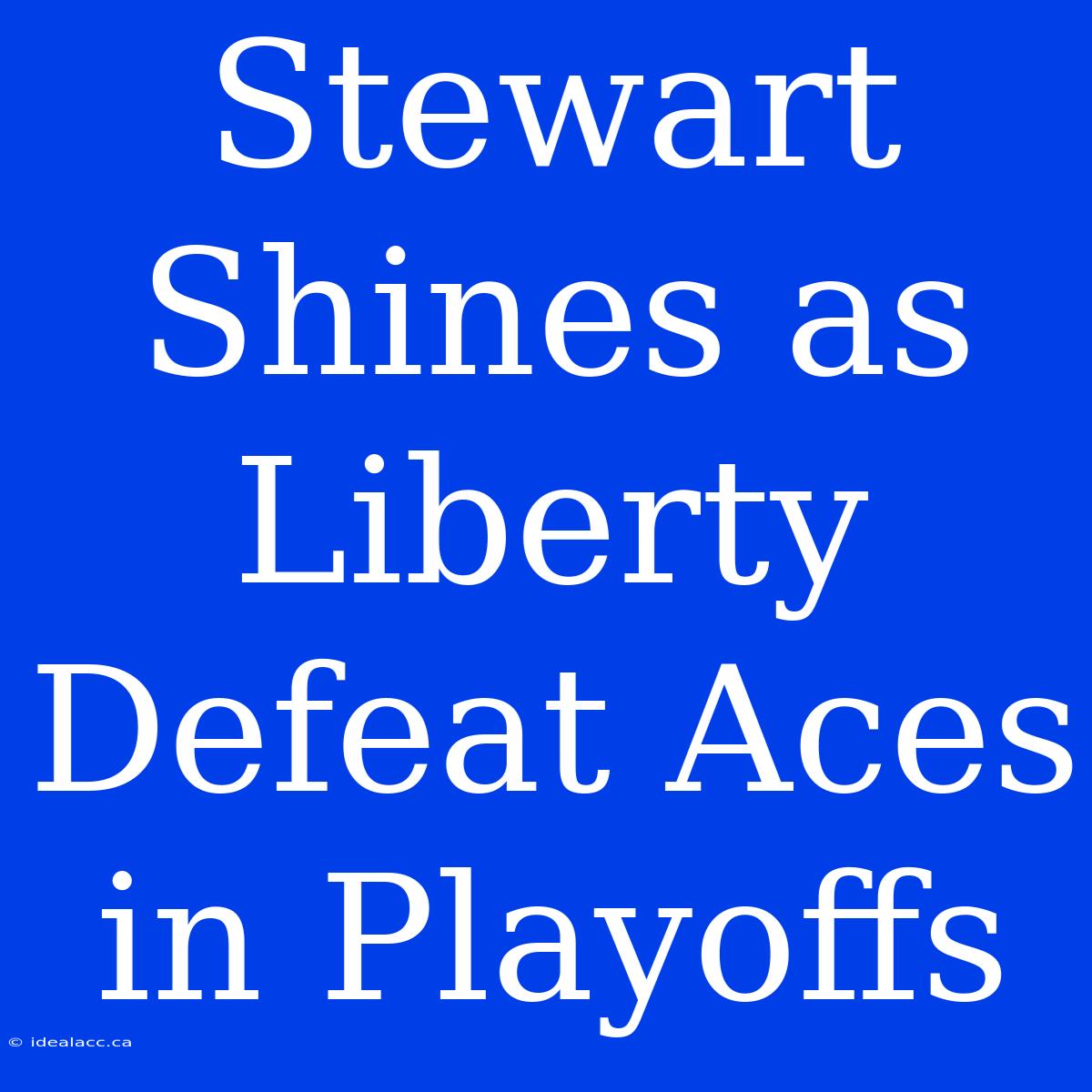 Stewart Shines As Liberty Defeat Aces In Playoffs