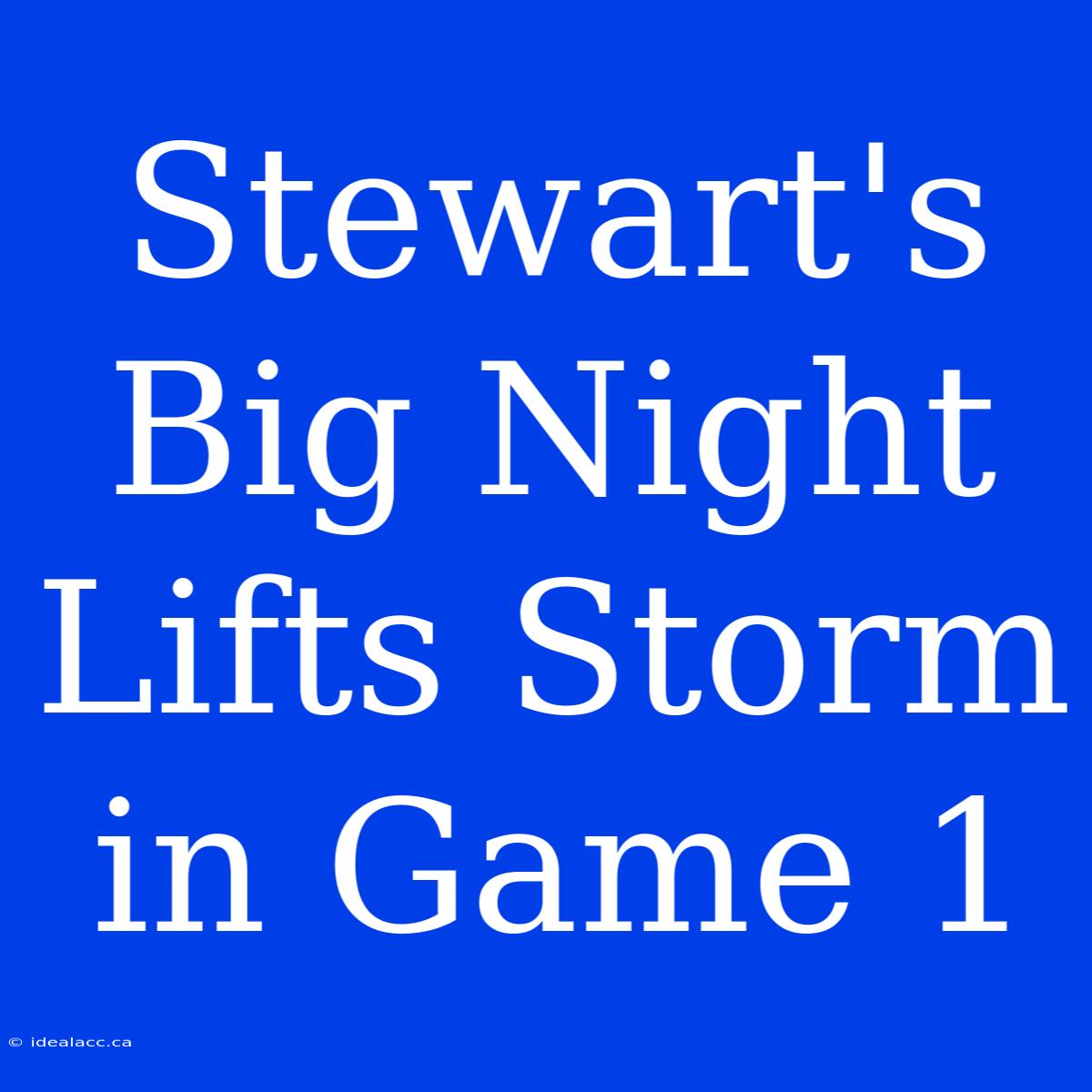 Stewart's Big Night Lifts Storm In Game 1