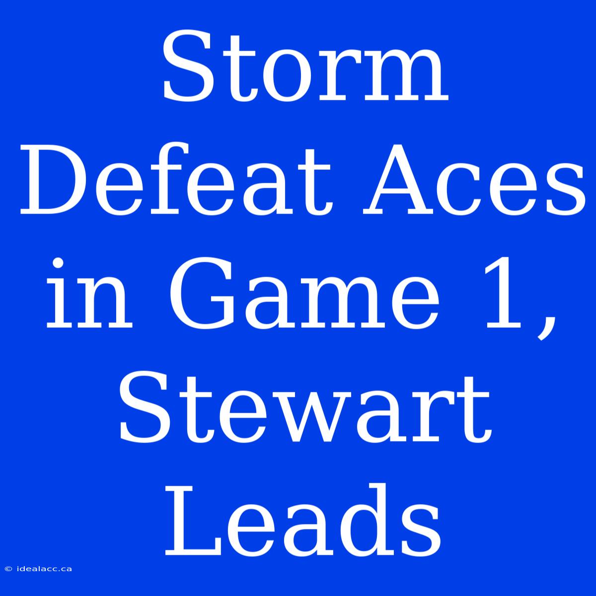 Storm Defeat Aces In Game 1, Stewart Leads 