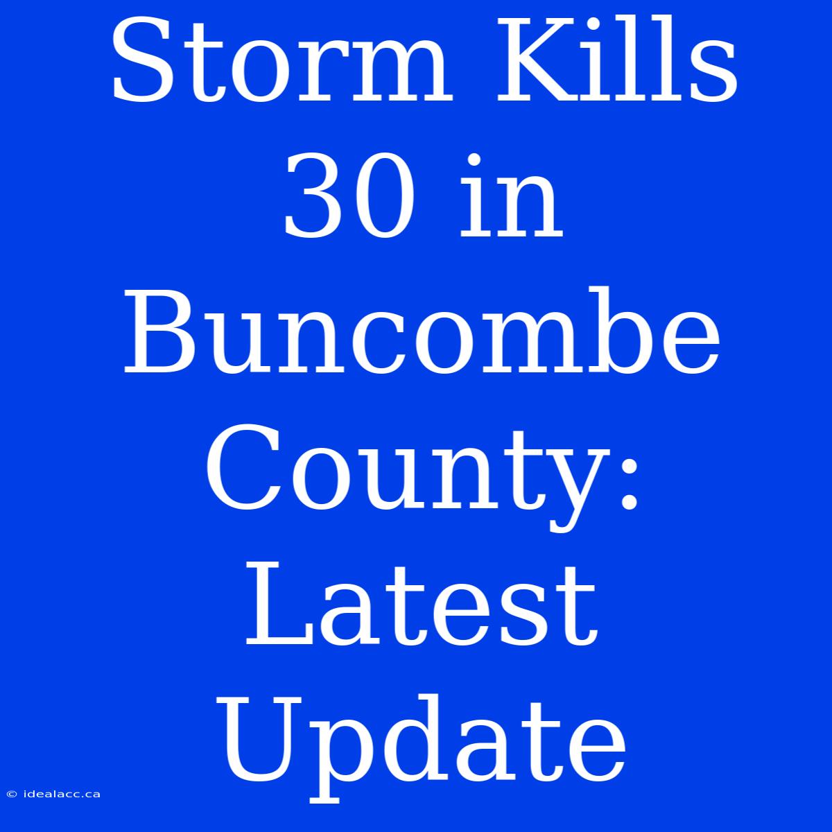 Storm Kills 30 In Buncombe County: Latest Update