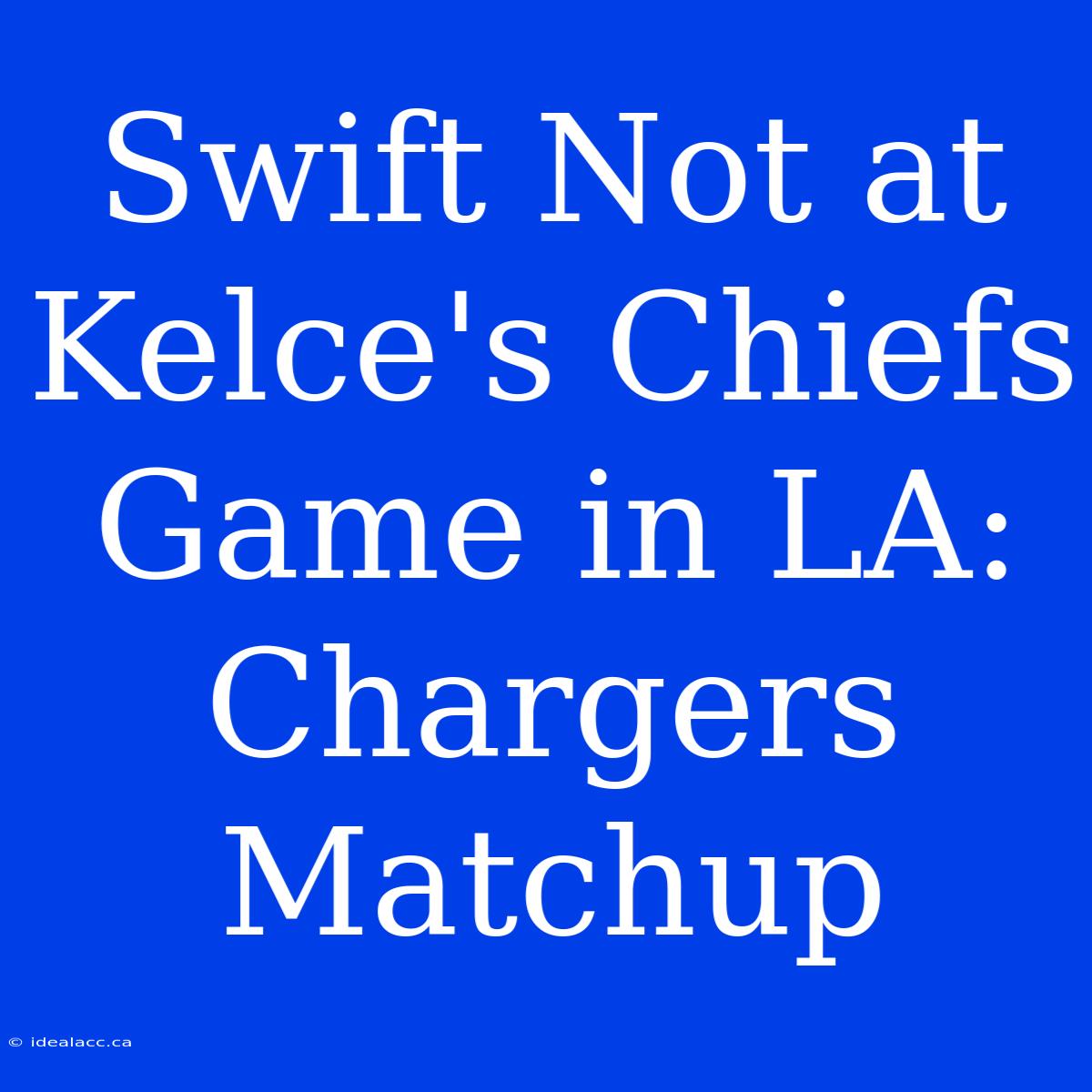 Swift Not At Kelce's Chiefs Game In LA: Chargers Matchup 