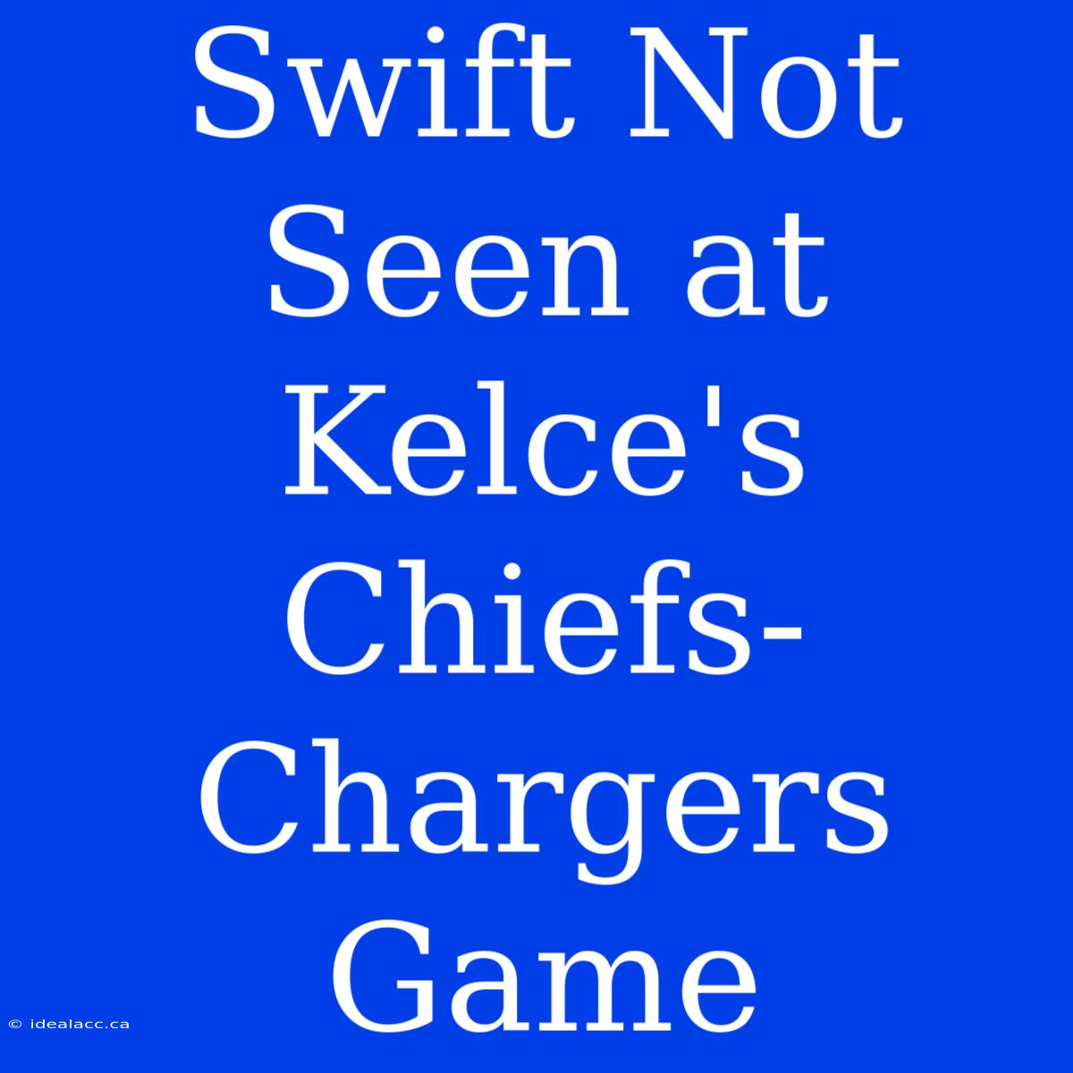 Swift Not Seen At Kelce's Chiefs-Chargers Game