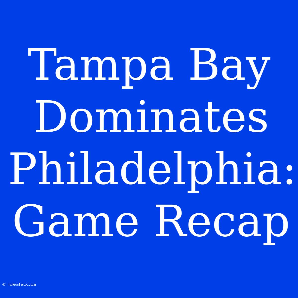 Tampa Bay Dominates Philadelphia: Game Recap