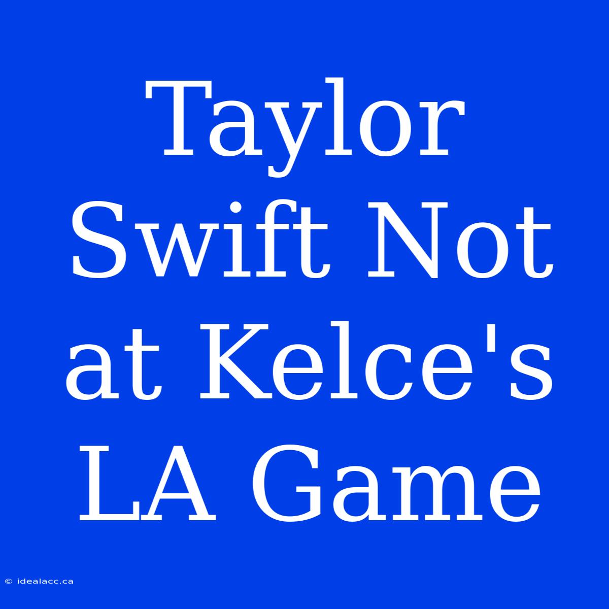 Taylor Swift Not At Kelce's LA Game