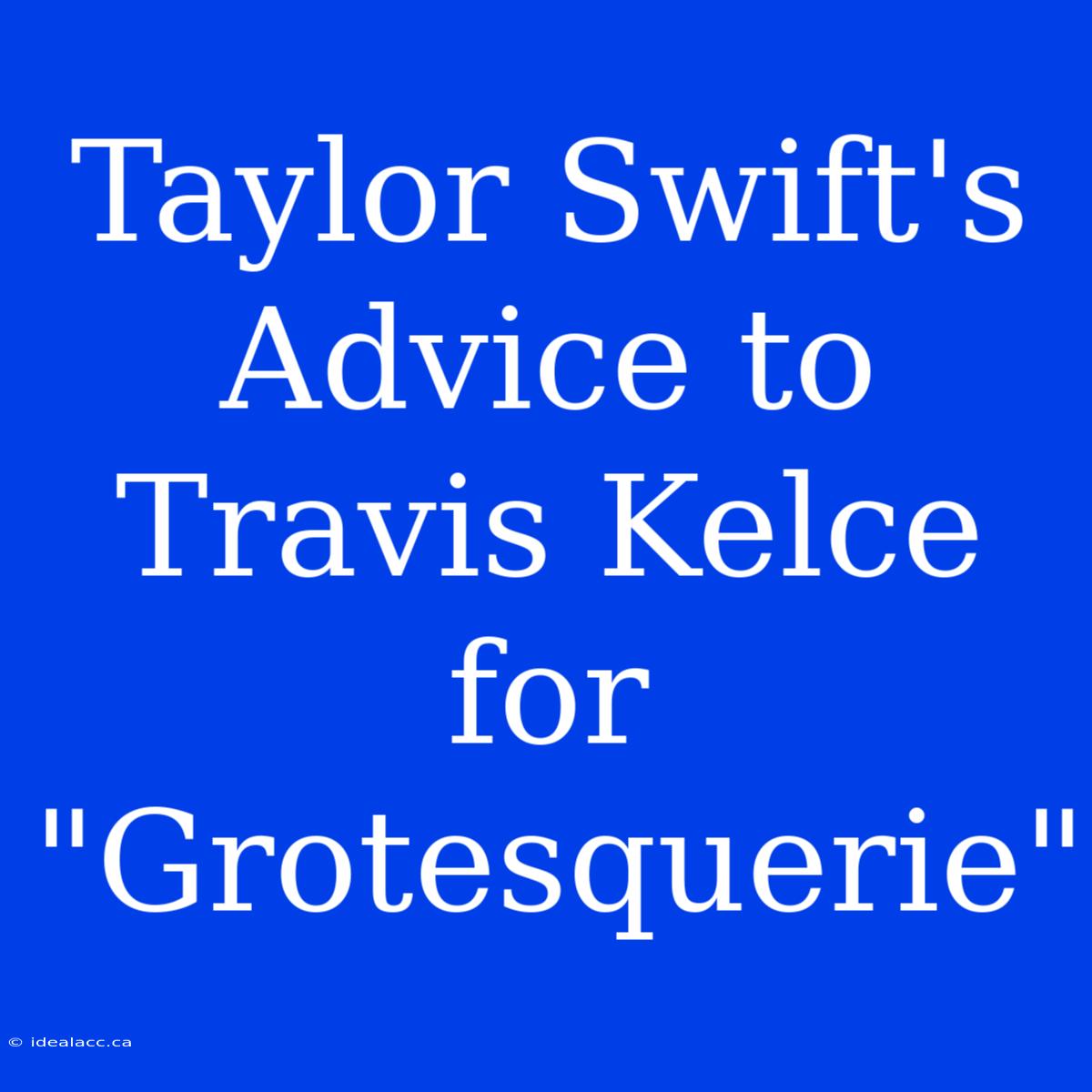 Taylor Swift's Advice To Travis Kelce For 