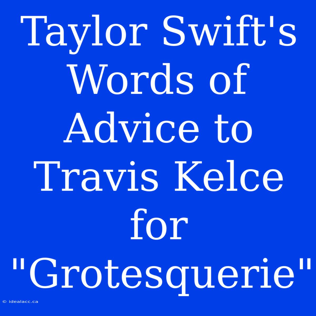 Taylor Swift's Words Of Advice To Travis Kelce For 