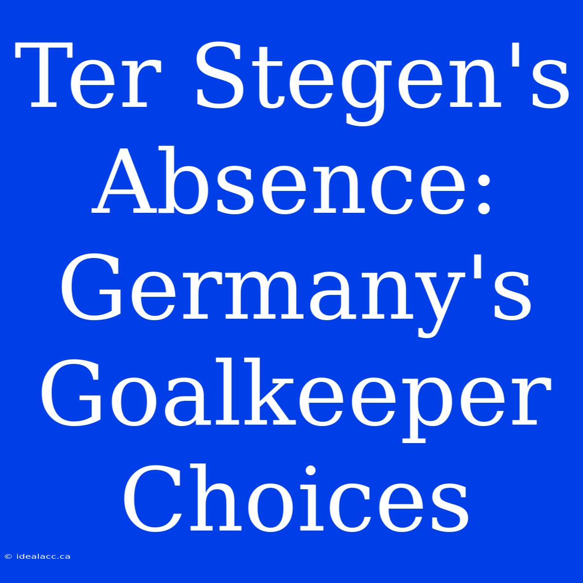 Ter Stegen's Absence: Germany's Goalkeeper Choices