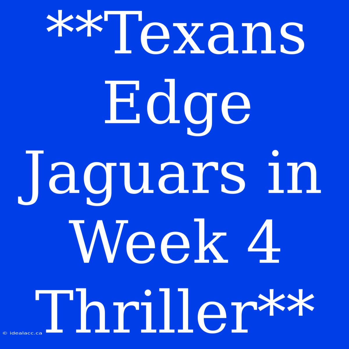 **Texans Edge Jaguars In Week 4 Thriller**