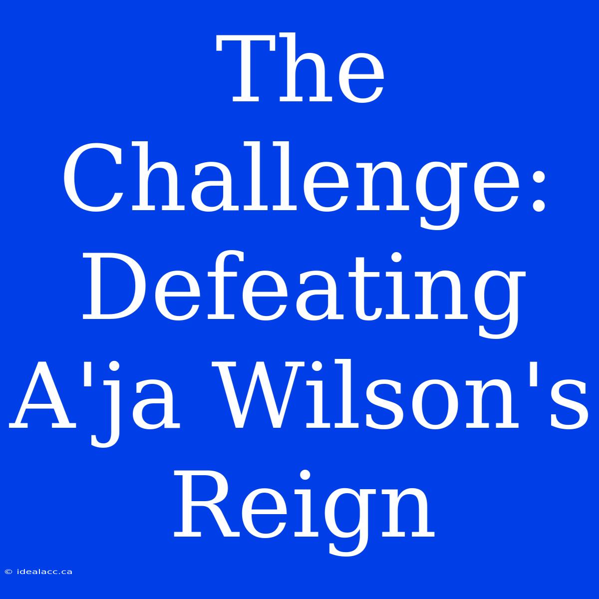 The Challenge: Defeating A'ja Wilson's Reign