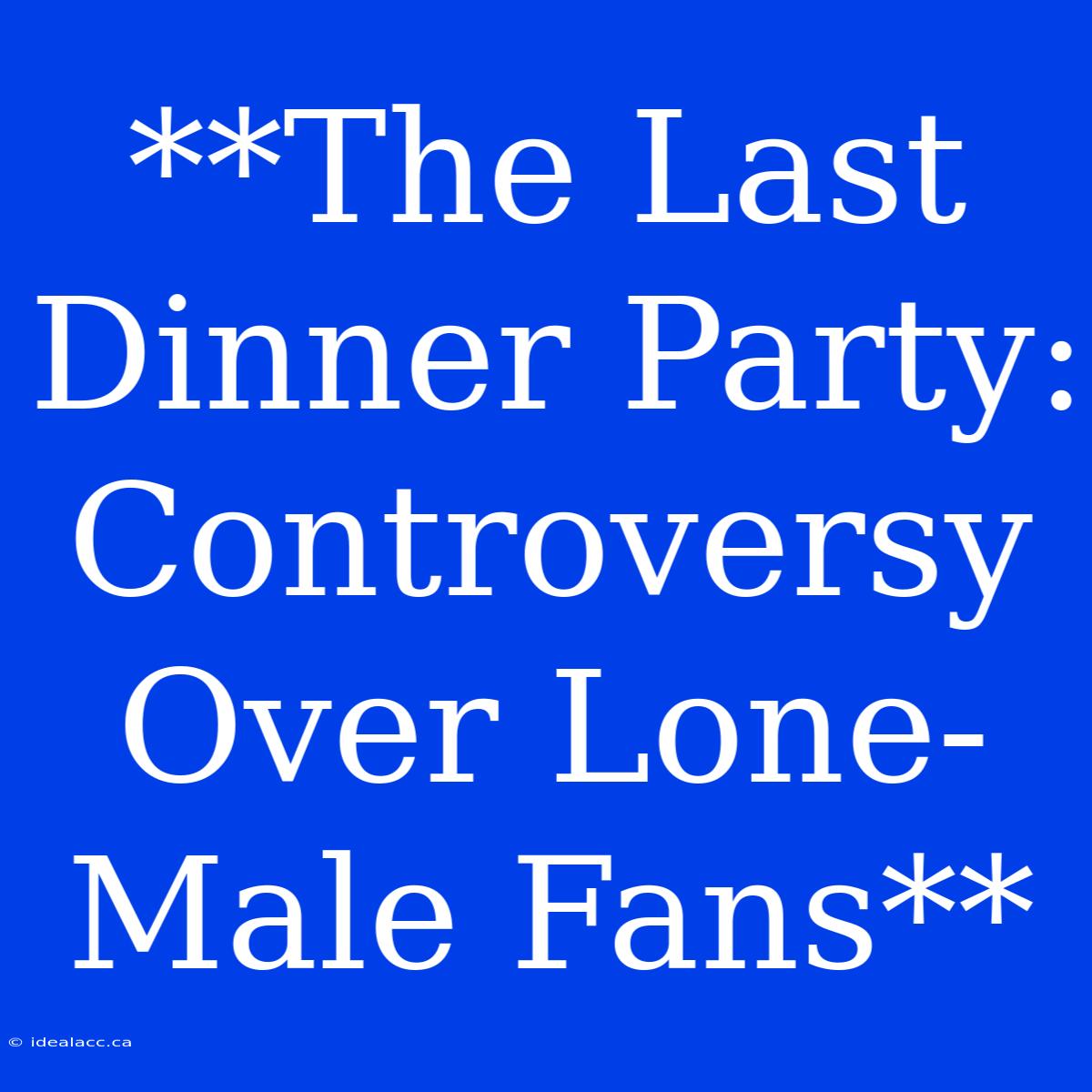 **The Last Dinner Party:  Controversy Over Lone-Male Fans** 