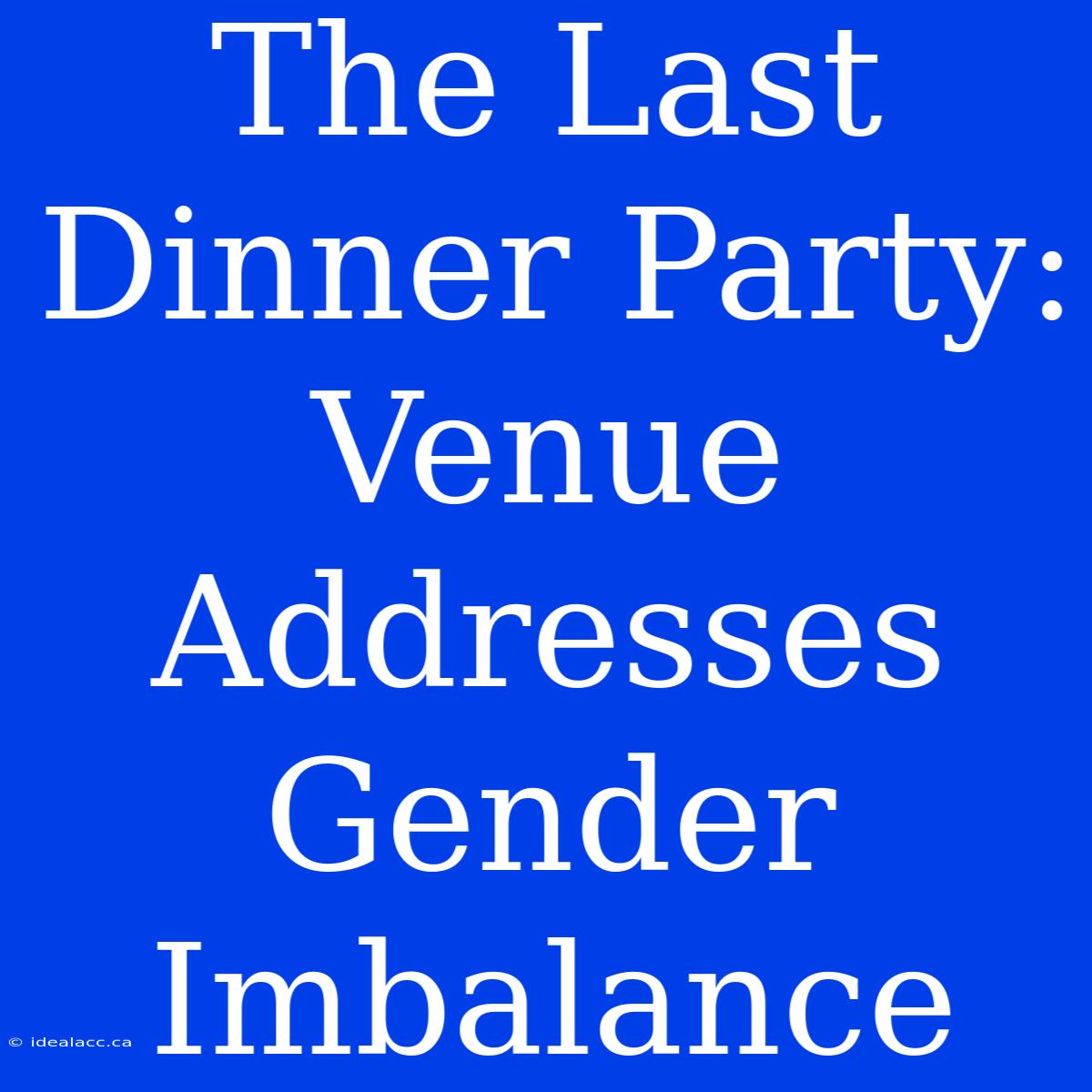 The Last Dinner Party: Venue Addresses Gender Imbalance 