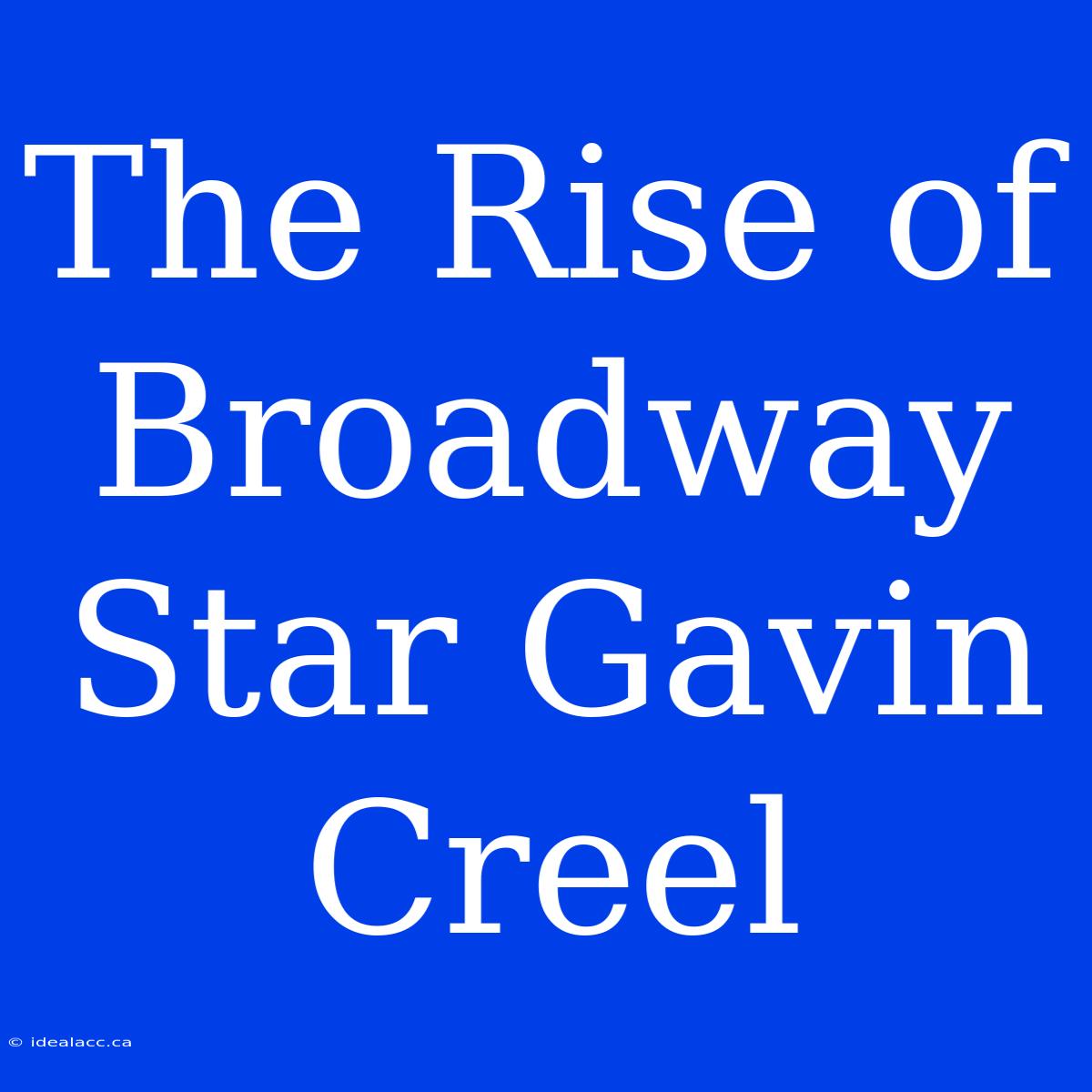 The Rise Of Broadway Star Gavin Creel