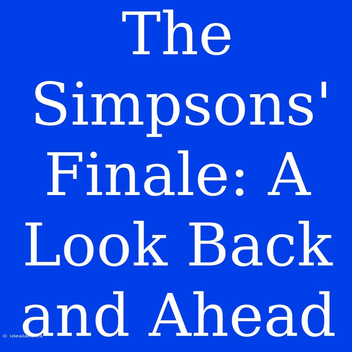 The Simpsons' Finale: A Look Back And Ahead 