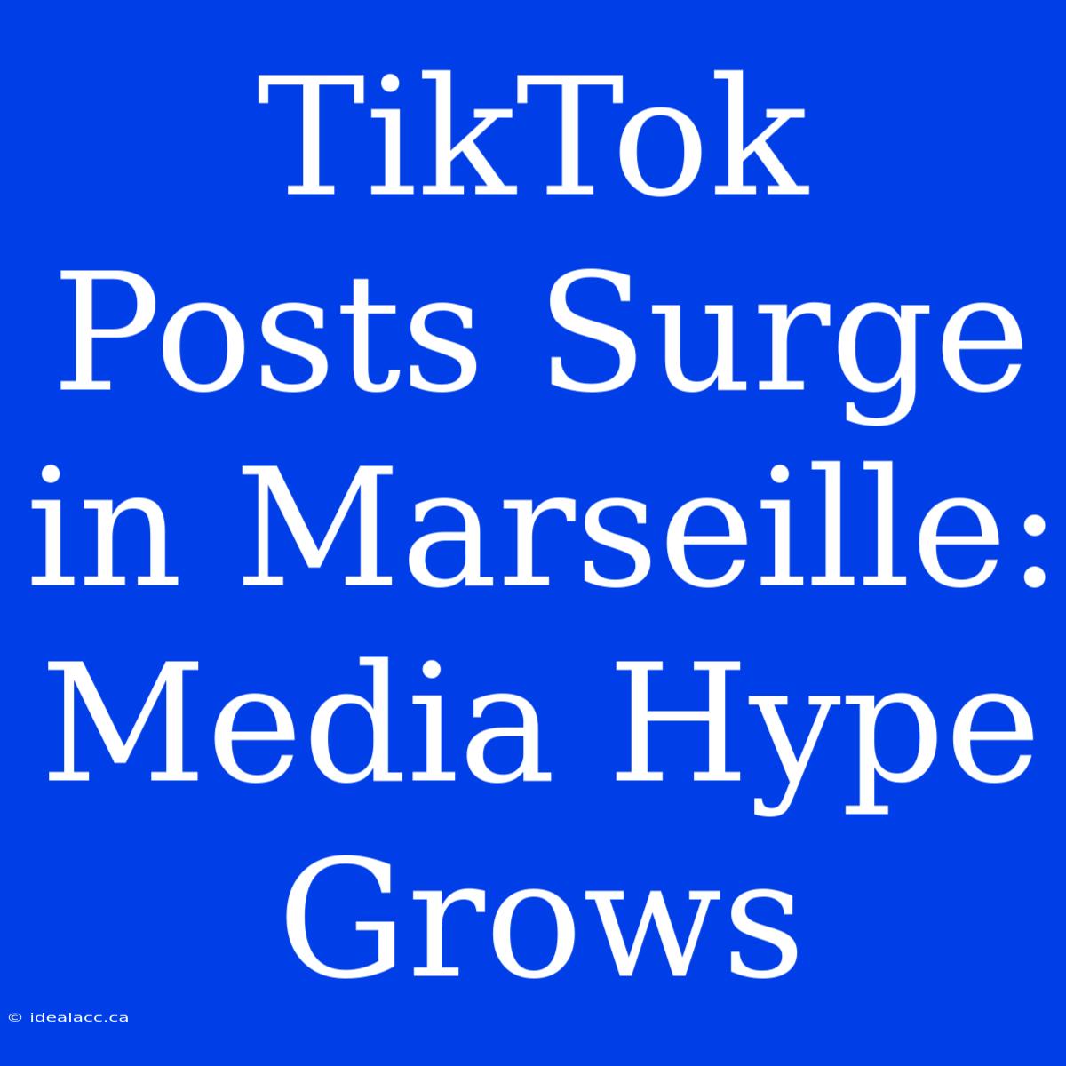 TikTok Posts Surge In Marseille: Media Hype Grows