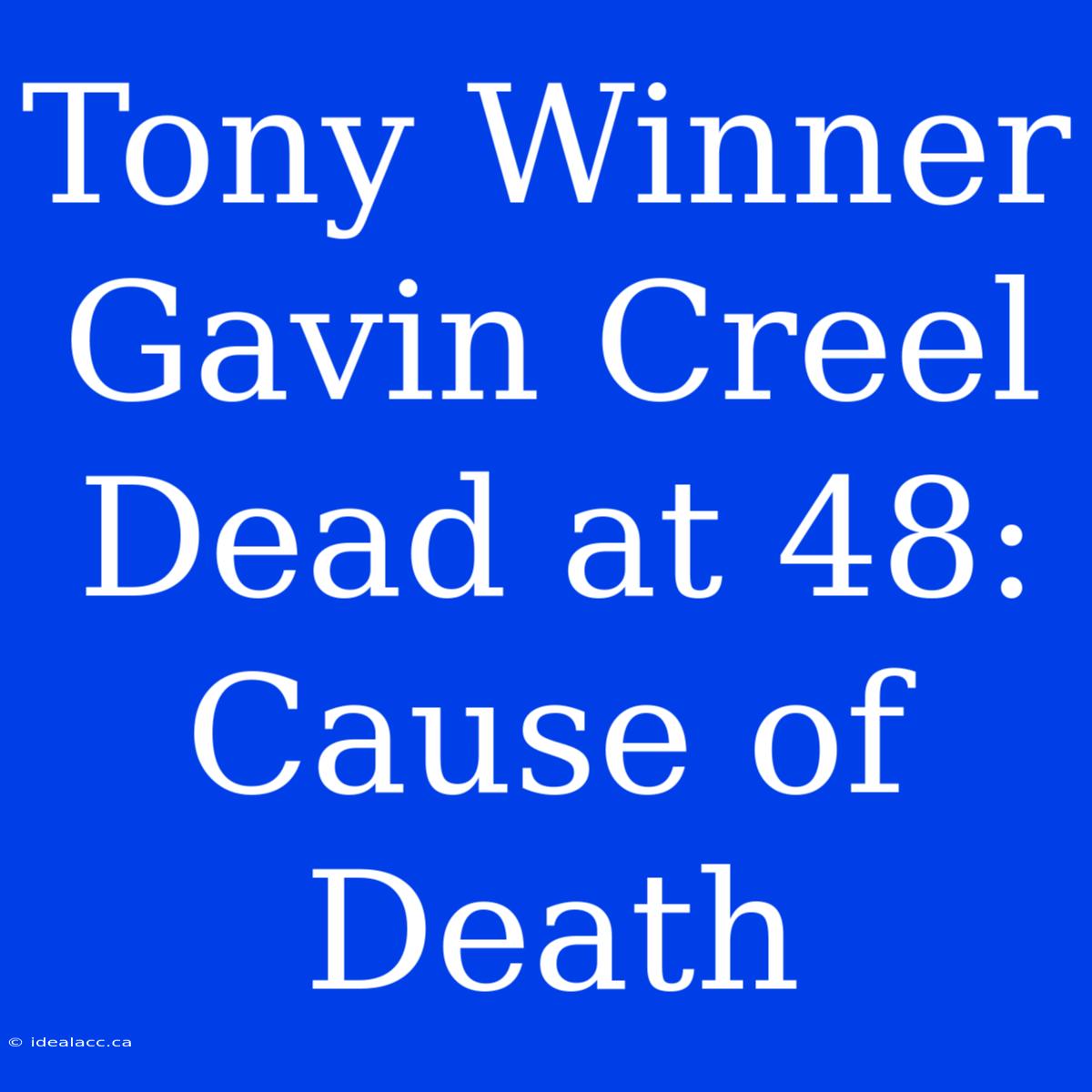 Tony Winner Gavin Creel Dead At 48: Cause Of Death