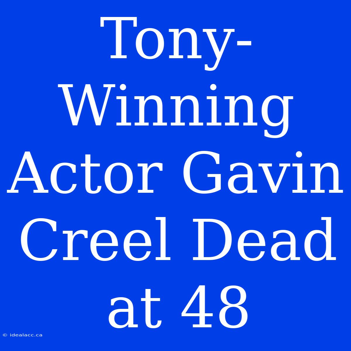 Tony-Winning Actor Gavin Creel Dead At 48